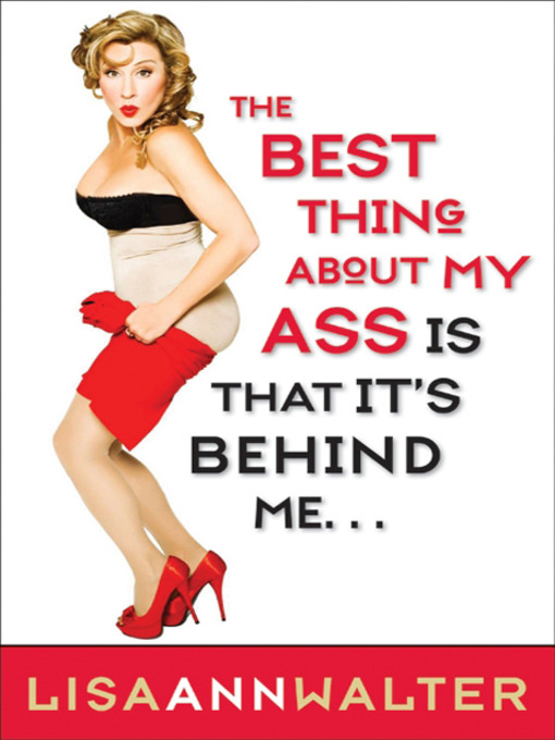 Title details for The Best Thing About My Ass Is That It's Behind Me by Lisa Ann Walter - Available